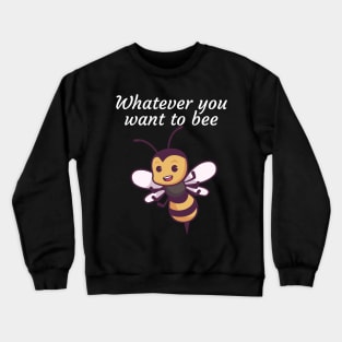 Whatever you want to bee Crewneck Sweatshirt